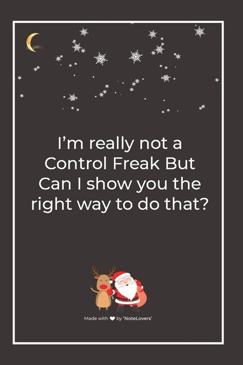 Im really not a Control Freak But Can I show you the right way to do that?: Premium Lined Notebook for chritsmas (Paperback)