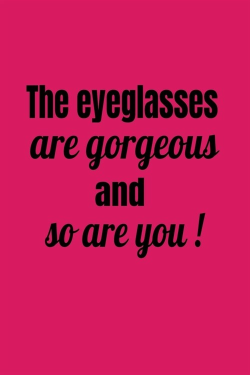 The Eyeglasses Are Gorgeous And So Are You! (Paperback)