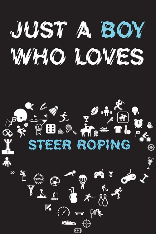 Just A Boy Who Loves STEER ROPING Notebook: Simple Notebook, Awesome Gift For Boys, Decorative Journal for STEER ROPING Lover: Notebook /Journal Gift, (Paperback)