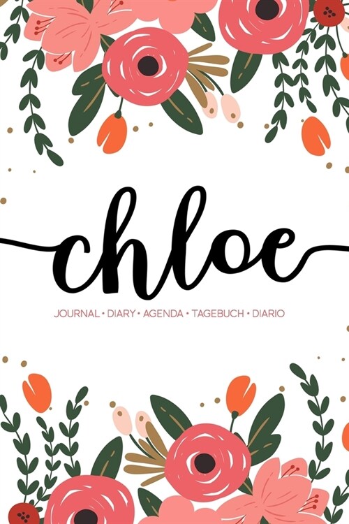 Chloe: Journal - Diary - Agenda - Tagebuch - Diario: 150 pages paginas seiten pagine: Modern Florals First Name Notebook in C (Paperback)