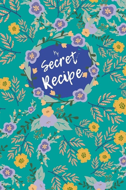My Secret Recipes: Guide Blank Recipe Book Journal to write in your Own Recipes, A Keepsake Cookbook Organizer for your Favorite Meals (F (Paperback)
