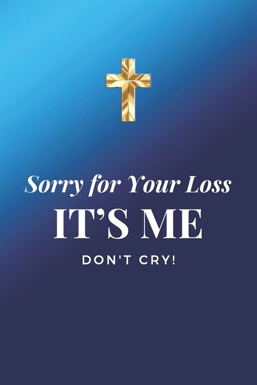 Sorry for Your Loss - Its Me. Dont Cry!: Important Information About My Belongings, Business Affairs, and Wishes. Notebook, Journal, Diary (110 Page (Paperback)