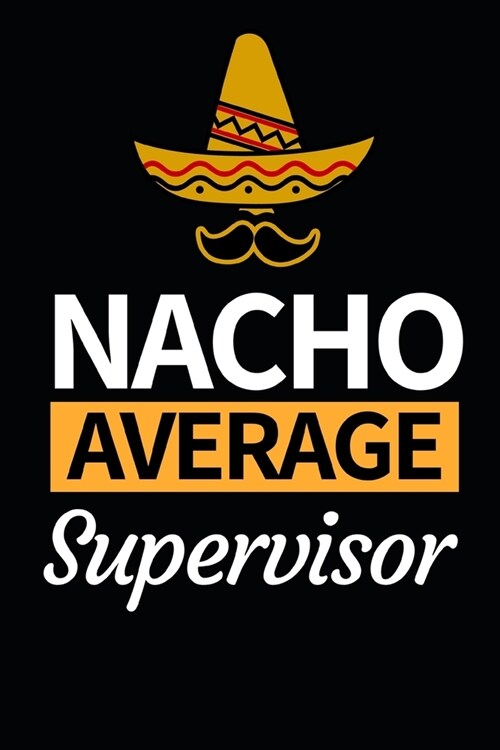 Nacho Average Supervisor: Funny Supervisor Notebook/Journal (6 X 9) Gift For Christmas Or Birthday (Paperback)