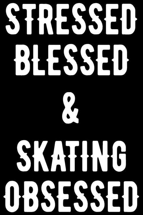 Stressed, Blessed And Skating Obsessed: Figure Skating Soft Cover Cute Lined Journal Notebook Practice Writing Diary - 120 Pages 6 x 9 Gift For Figure (Paperback)