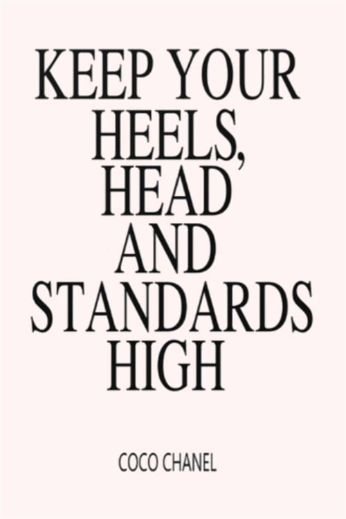 Keep Your Heels, Head and Standards High Coco Chanel: A Gratitude Journal to Win Your Day Every Day, 6X9 inches, Quote on Light Blush Pink matte cover (Paperback)