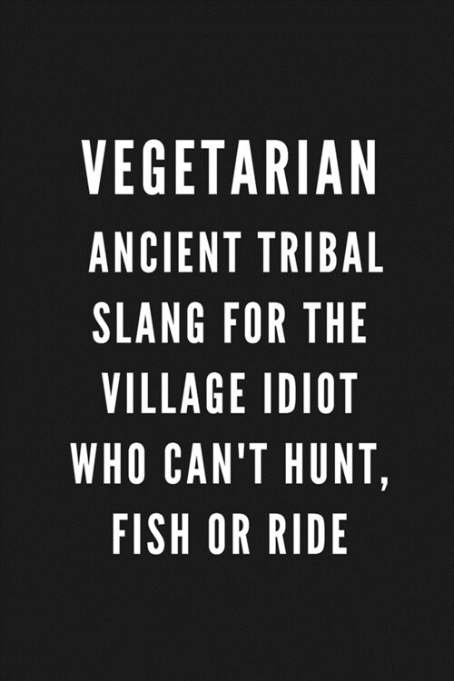 VEGETARIAN Ancient Tribal Slang For The Village Idiot Who Cant Hunt, Fish Or Ride: Funny Gift for Coworkers & Friends - Blank Work Journal with Sarca (Paperback)