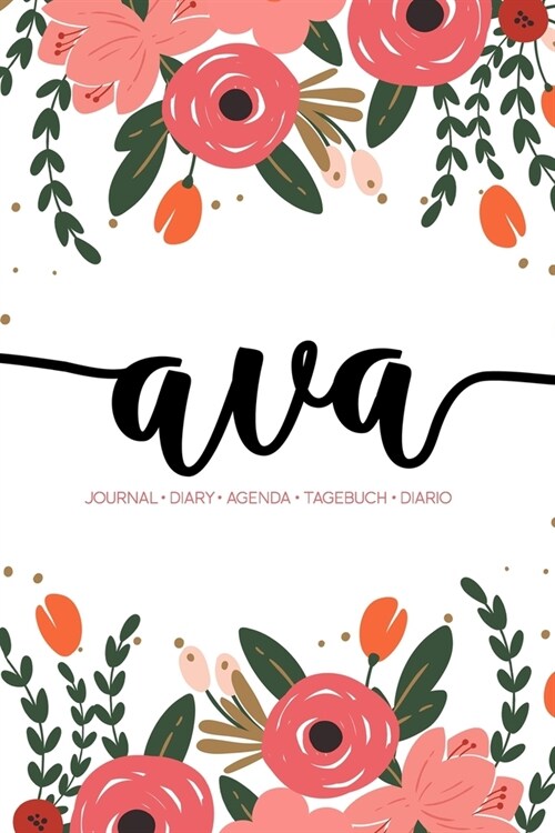 Ava: Journal - Diary - Agenda - Tagebuch - Diario: 150 pages paginas seiten pagine: Modern Florals First Name Notebook in C (Paperback)