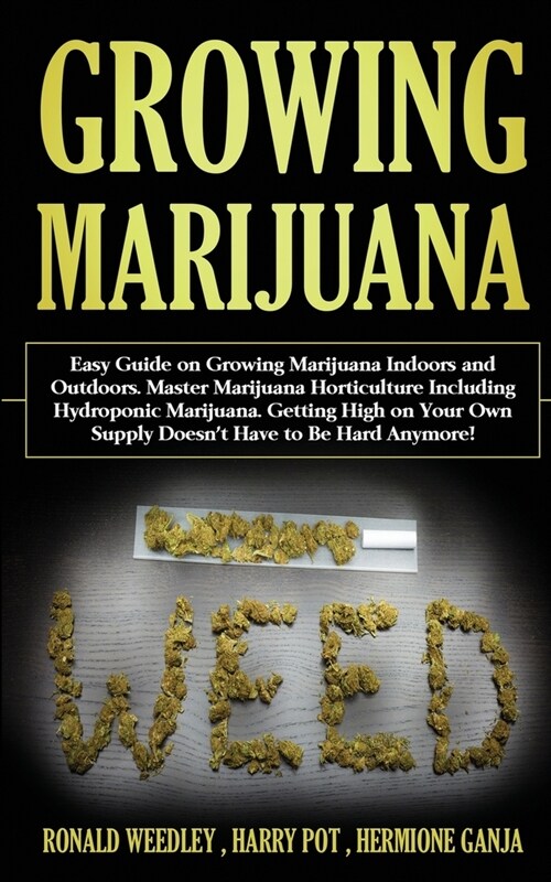 Growing Marijuana: Easy Guide on Growing Marijuana Indoors and Outdoors. Master Marijuana Horticulture Including Hydroponic Marijuana. Ge (Paperback)