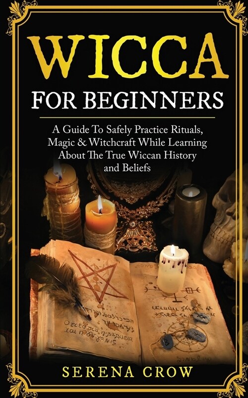 Wicca for Beginners: A Guide to Safely Practice Rituals, Magic and Witchcraft While Learning about the True Wiccan History and Beliefs (Paperback)