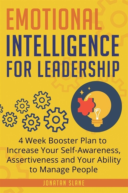 Emotional Intelligence for Leadership: 4 Week Booster Plan to Increase Your Self-Awareness, Assertiveness and Your Ability to Manage People at Work (Paperback)