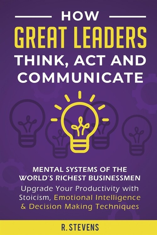 How Great Leaders Think, Act and Communicate: Mental Systems, Models and Habits of the World큦 Richest Businessmen - Upgrade Your Mental Capabilities (Paperback)