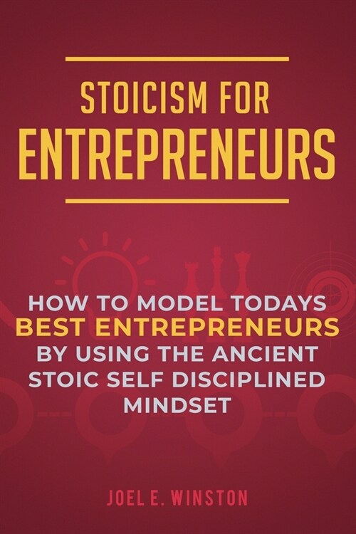 Stoicism for Entrepreneurs: How to Model Todays Best Entrepreneurs by Using the Ancient Stoic Self Disciplined Mindset (Paperback)