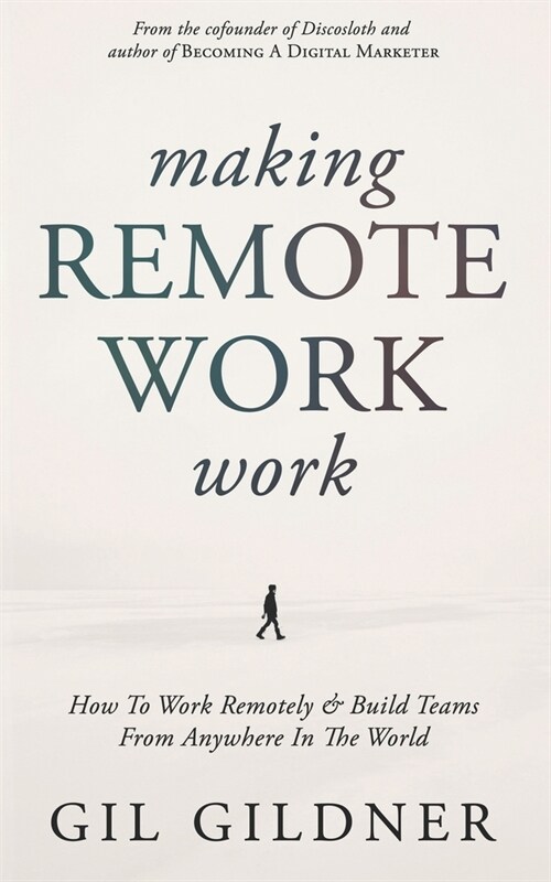 Making Remote Work Work: How To Work Remotely & Build Teams From Anywhere In The World (Paperback)