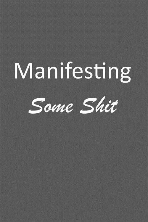 Manifesting Some Shit: A law of Attraction Journal to Guide your Scritpting to Manefest the Abundant Life that you Dream of Having. (Paperback)