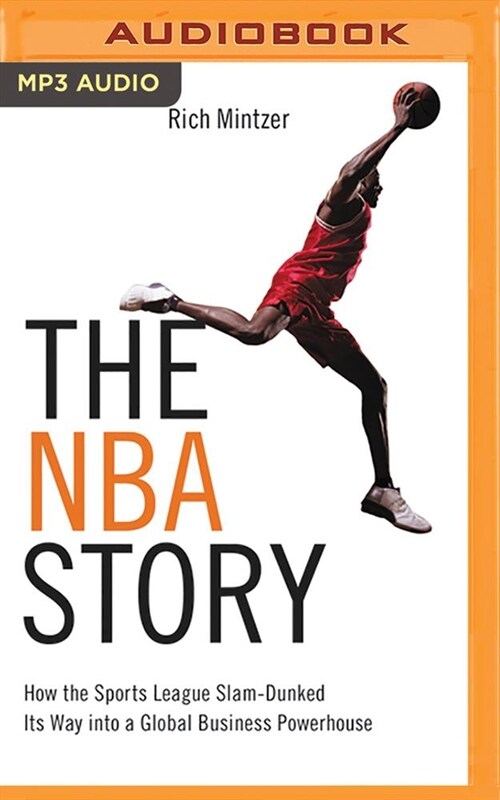 The NBA Story: How the Sports League Slam-Dunked Its Way Into a Global Business Powerhouse (MP3 CD)