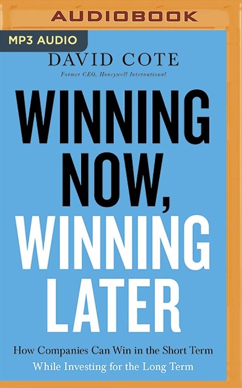 Winning Now, Winning Later: How Companies Can Succeed in the Short Term While Investing for the Long Term (MP3 CD)