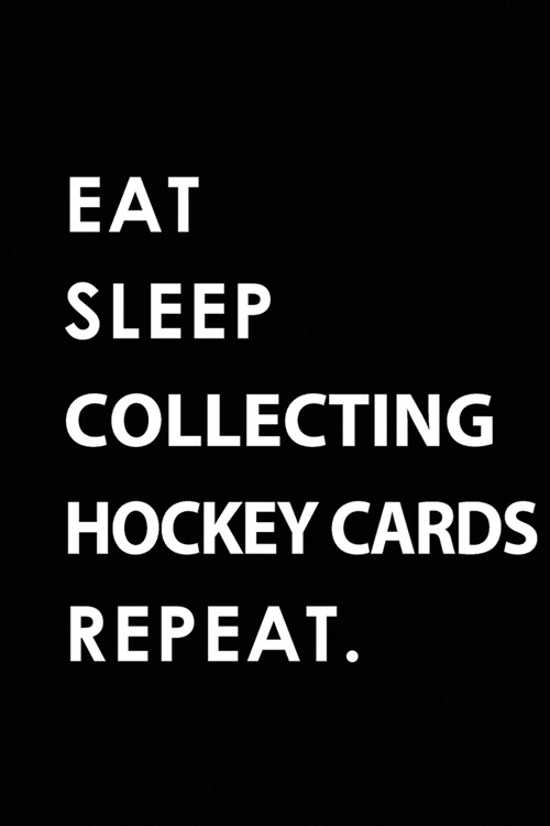 Eat Sleep Collecting Hockey Cards Repeat: Blank Lined 6x9 COLLECTING HOCKEY CARDS Passion and Hobby Journal/Notebooks as Gift for the ones who eat, sl (Paperback)