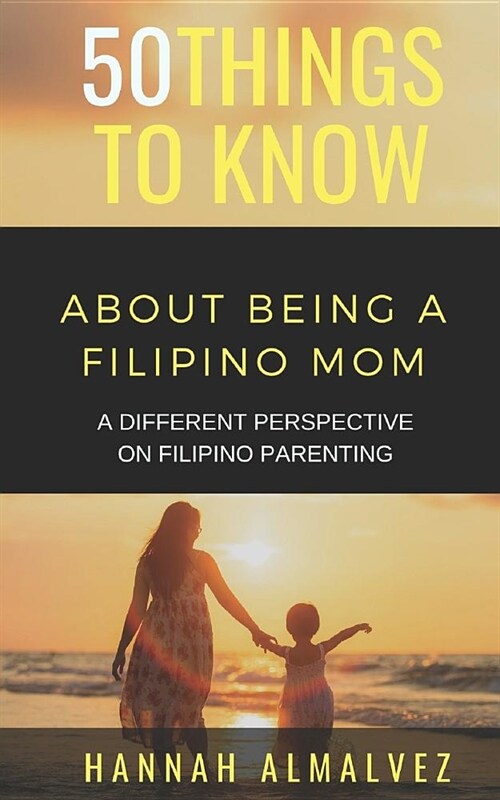 50 Things to Know about Being a Filipino Mom: A Different Perspective on Filipino Parenting (Paperback)