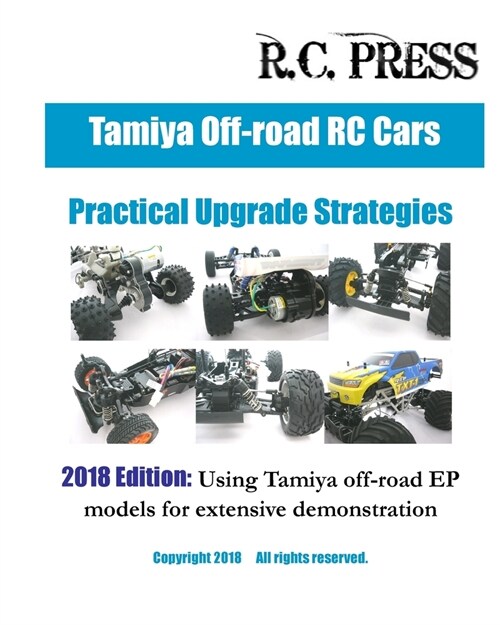 Tamiya Off-road RC Cars Practical Upgrade Strategies 2018 Edition: Using Tamiya off-road EP models for extensive demonstration (Paperback)