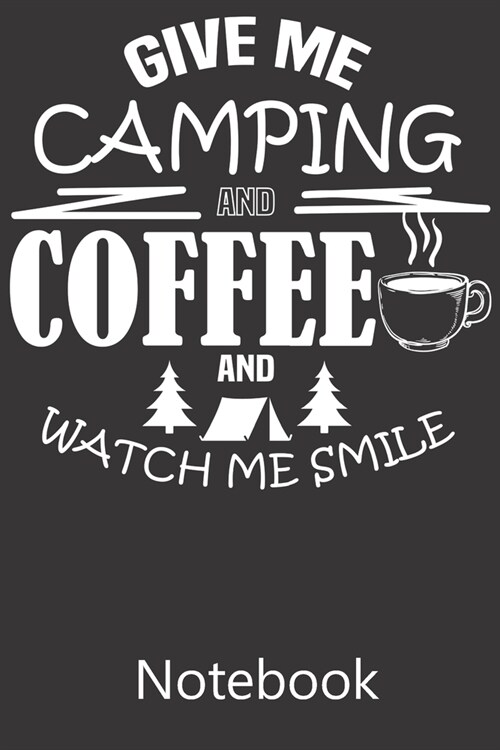 Give Me Camping and Coffee and Watch Me Smile: Composition Notebook, College Ruled Blank Lined Book for for taking notes, recipes, sketching, writing, (Paperback)