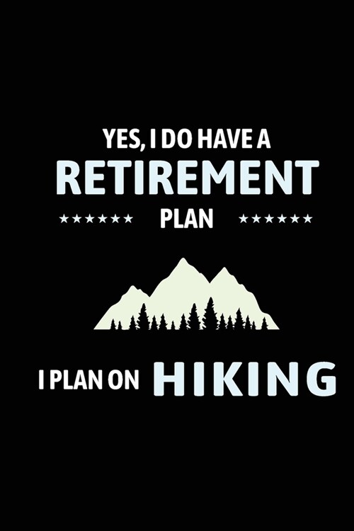 Yes I Do Have A Retirement Plan I Plan On Hiking: Blank Lined Journal (Notebook, Diary) Gift for Hiking Lovers (120 pages, Lined, 6x9) Funny Hike Moun (Paperback)