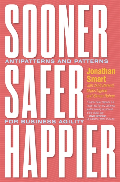 Sooner Safer Happier: Antipatterns and Patterns for Business Agility (Hardcover)
