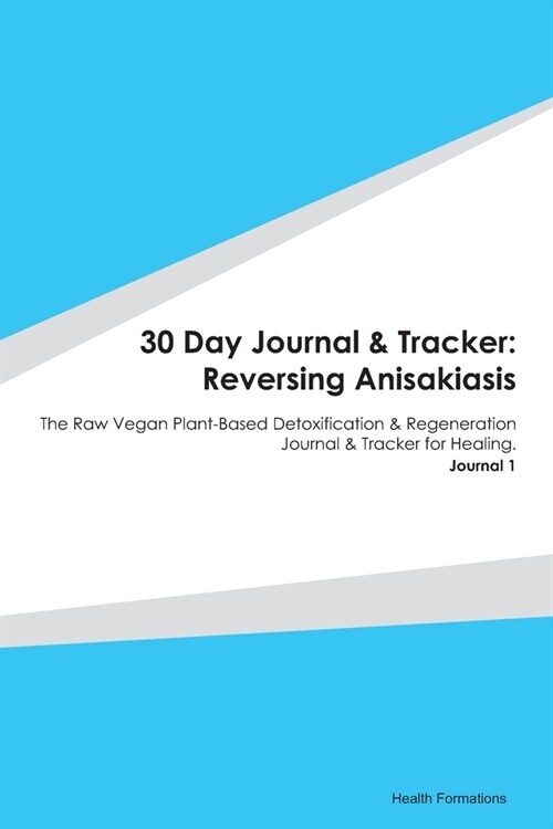 30 Day Journal & Tracker: Reversing Anisakiasis: The Raw Vegan Plant-Based Detoxification & Regeneration Journal & Tracker for Healing. Journal (Paperback)