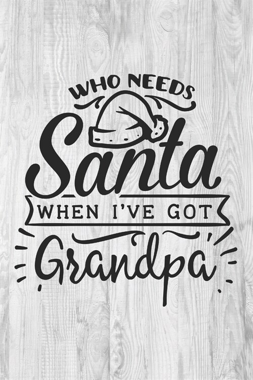 Who Needs Santa When Ive Got Grandpa: Christmas Gift for Grandpa - Funny Lined Notebook Journal for Grandfather (Paperback)