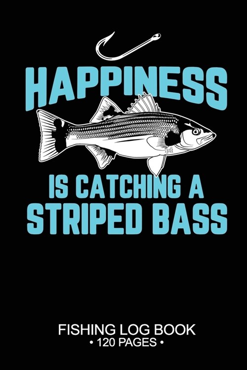 Happiness Is catching A Striped Bass Fishing Log Book 120 Pages: 6x 9 Freshwater Game Fish Striped Bass Sheets Paper-back Saltwater Fly Journal Com (Paperback)