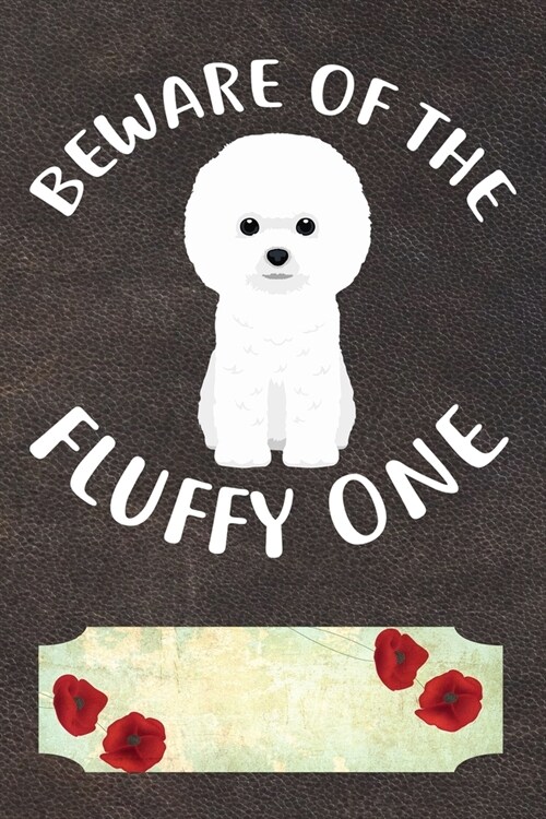 Beware Of The Fluffy One Gratitude Journal: Practice Gratitude and Daily Reflection in the Everyday For Bichon Frise Dog Puppy Owners and Lovers (Paperback)