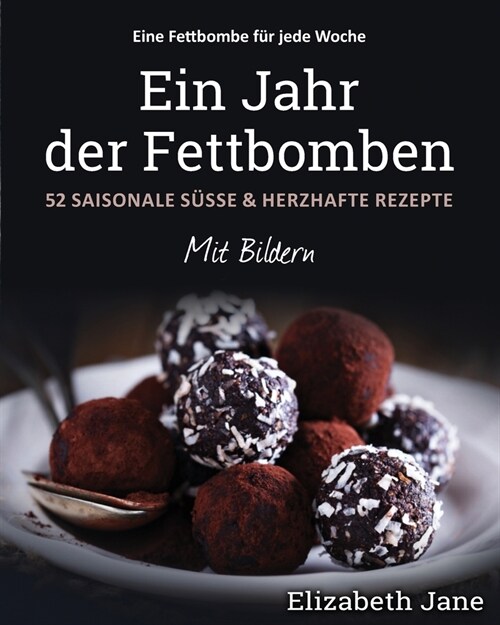 Ein Jahr der Fettbomben: 52 Saisonale S?se & Herzhafte Rezepte (Paperback)