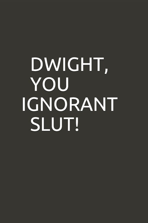 Dwight, You Ignorant Slut!: lined notebook (Paperback)