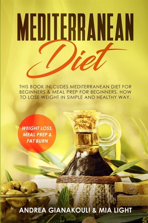 Mediterranean Diet: This Book Inlcudes: Mediterranean Diet for Beginners & Meal Prep for Beginners. How to Lose Weight in Simple and Healt (Paperback)