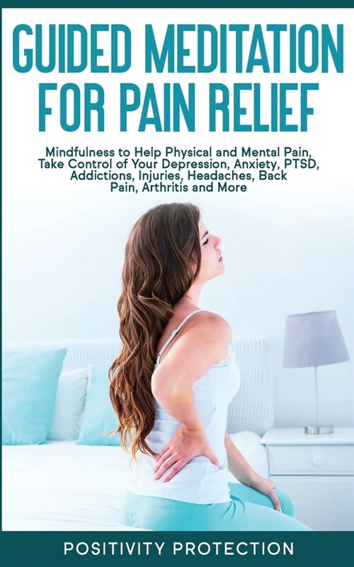 Guided Meditation for Pain Relief: Mindfulness to Help Physical and Mental Pain, Take Control of Your Depression, Anxiety, PTSD, Addictions, Injuries, (Paperback)