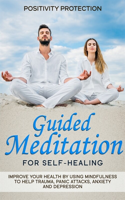 Guided Meditation for Self-Healing: Improve Your Health by Using Mindfulness to Help Trauma, Panic Attacks, Anxiety and Depression (Paperback)