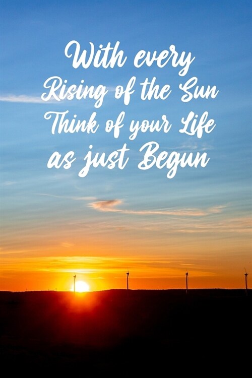 With every rising of the Sun Think of your life as just Begun: Inspiration Journal Lined Writing Notebook Colleg Ruled, 110 Page - 6x9 (Paperback)