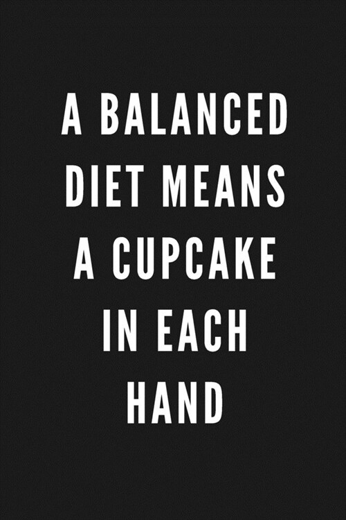 A Balanced Diet Means A Cupcake In Each Hand: Funny Gift for Coworkers & Friends - Blank Work Journal to write in with Sarcastic Office Humour Quote f (Paperback)