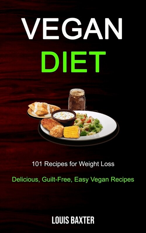 Vegan Diet: 101 Recipes for Weight Loss (Delicious, Guilt-Free, Easy Vegan Recipes) (Paperback)
