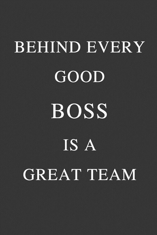 Behind Every Good Boss Is A Great Team: Office Gift For Coworker, Humor Notebook, Funny Joke Journal, Cool Stuff, Perfect Motivational Gag Gift - line (Paperback)