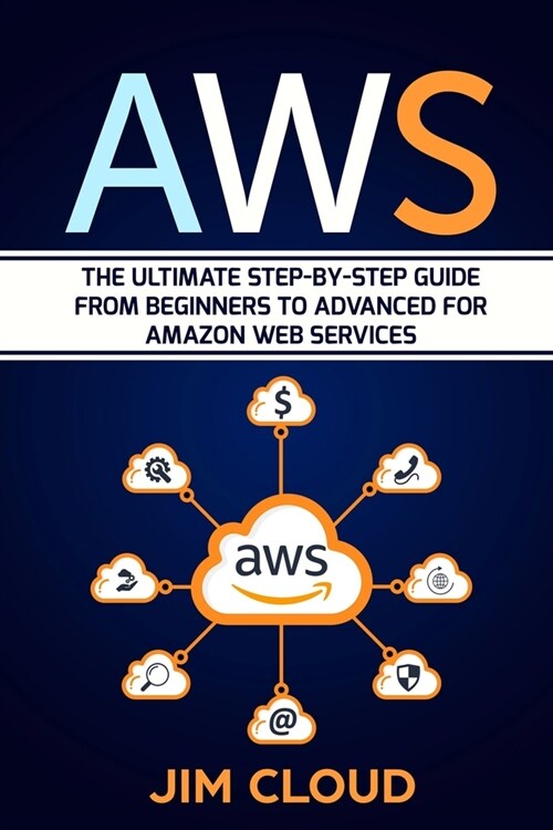 Aws: The Ultimate Step-by-Step Guide From Beginners to Advanced for Amazon Web Services (Paperback)