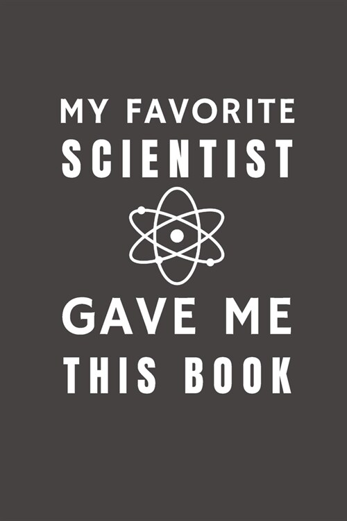 My Favorite Scientist Gave Me This Book: Funny Gift from Scientist To Customers, Friends and Family - Pocket Lined Notebook To Write In (Paperback)