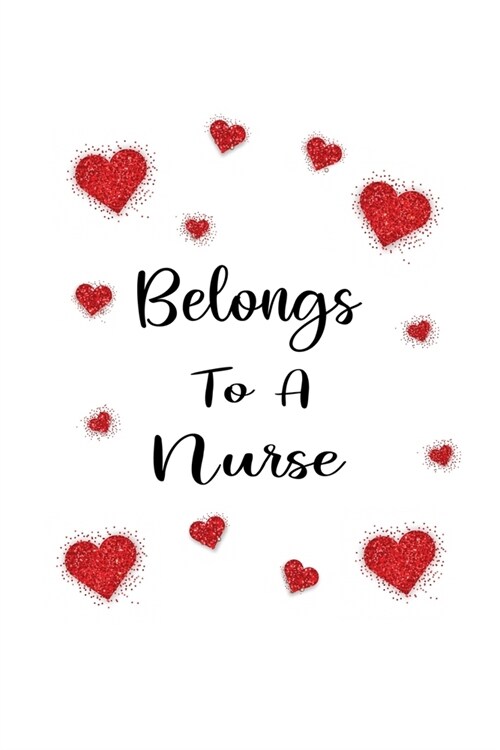 Belongs To A Nurse: Nurse Valentines day Gift Writing Journal Lined, Diary, Notebook (6 x 9) 120 Page (Paperback)