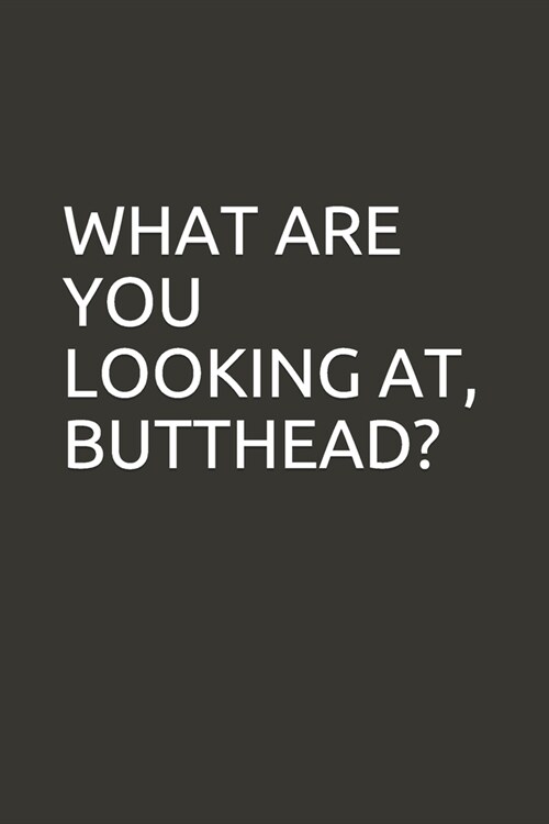 What Are You Looking AT, Butthead?: lined notebook (Paperback)