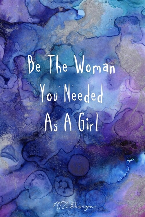 Be The Woman You Needed As A Girl: Inspirational Quotes for the Girl Bosses Blank Lined Notebook Journal Pocket Size To Write in for Adult Blue Waterc (Paperback)