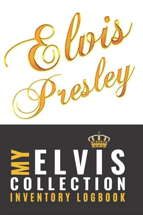 Elvis: My ELVIS Presley Collection Logging Book for collectors to log their Elvis memorabilia, records, card and all treasure (Paperback)