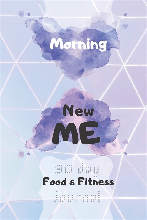 Morning New ME, easy new habits: A 90 Day Food and Exercise Journal to Cultivate the Best Version of Yourself, A Daily Activity and Fitness Tracker (9 (Paperback)