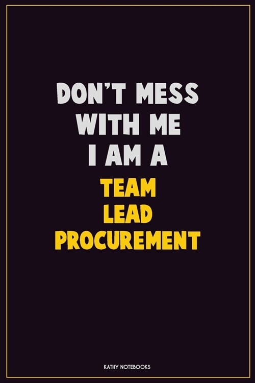 Dont Mess With Me, I Am A Team Lead Procurement: Career Motivational Quotes 6x9 120 Pages Blank Lined Notebook Journal (Paperback)