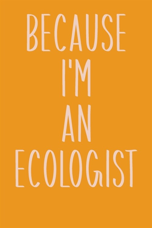 Because Im An Ecologist: Lined Journal in Yellow for Writing, Journaling, To Do Lists, Notes, Gratitude, Ideas, and More with Funny Cover Quote (Paperback)