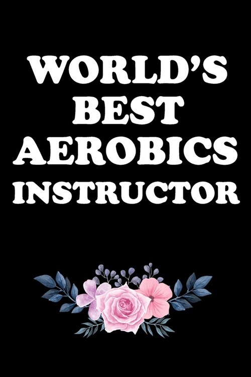 Worlds Best Aerobics Instructor: Gifts For Aerobics Instructors - Blank Lined Notebook Journal - (6 x 9 Inches) - 120 Pages (Paperback)
