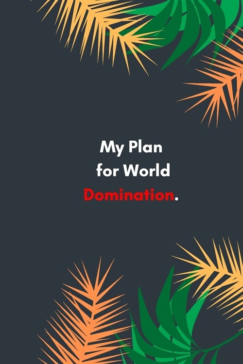 My Plan for World Domination: Lined notebook: Sarcastic Gag Notebook and Journal, Blank Lined, Perfect Gift for Women, Men, ... planner, sketchbooks (Paperback)